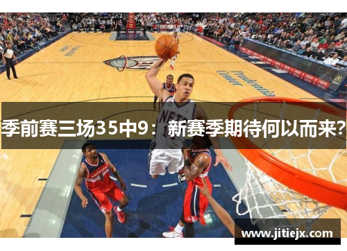 季前赛三场35中9：新赛季期待何以而来？